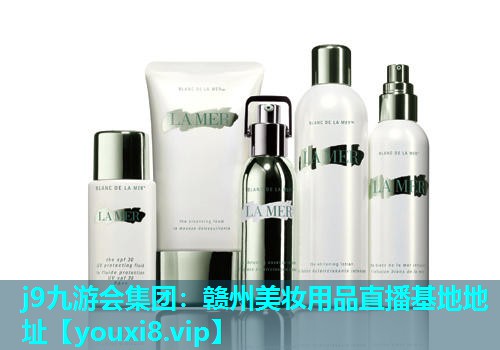 赣州美妆用品直播基地地址